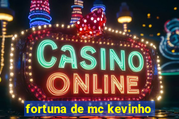 fortuna de mc kevinho